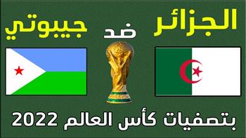   بث مباشر.. مشاهدة مباراة الجزائر وجيبوتي تصفيات كأس العالم 2022