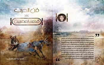   «خليفة» عن كتاب «فن الحرب»: يكشف أسبقية المصرى القديم فى تأسيس الجيوش