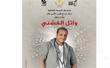 الجمعة.. الفنان وائل الفشني وفرقته الموسيقية بقصر الأمير طاز
