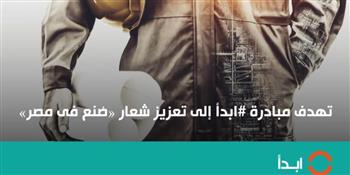   ابدأ.. المبادرة الوطنية لدعم الصناعة المصرية وتعزيز شعار صُنع في مصر