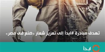ابدأ.. المبادرة الوطنية لدعم الصناعة المصرية وتعزيز شعار صُنع في مصر