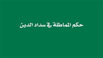 احذر أن تقع في هذا الذنب.. حكم المماطلة في سداد الدين