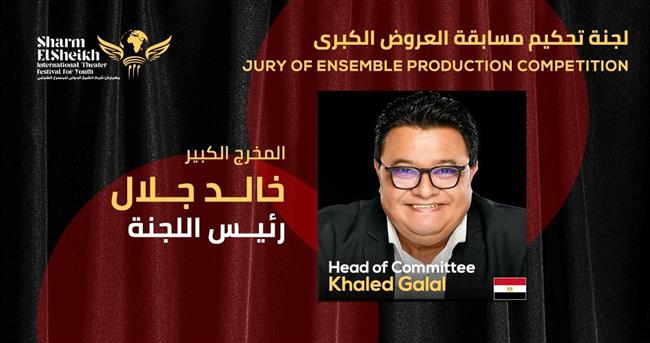 خالد جلال رئيسا للجنة تحكيم مسابقة العروض الكبرى بـ مهرجان شرم الشيخ للمسرح الشبابي