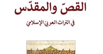   صدر حديثا.. "القص والمقدس" كتاب يتناول مشكلة أصول التراث العربي الإسلامى