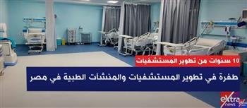 بمناسبة 30 يونيو .. «إكسترا نيوز» ترصد 10 سنوات من تطوير المستشفيات 