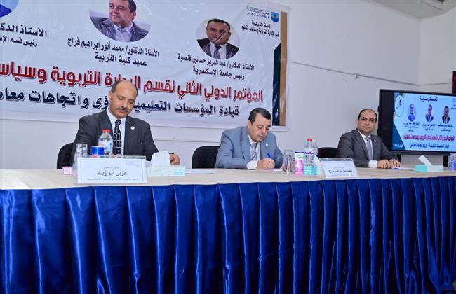 الإسكندرية.. انطلاق المؤتمر الدولى الثانى لقسم الإدارة التربوية وسياسات التعليم بكلية التربية 