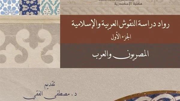 مكتبة الإسكندرية تصدر كتابا عن رواد النقوش العربية
