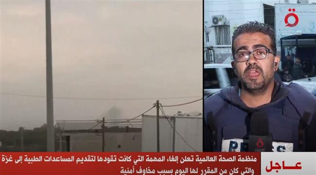 "الصحة العالمية" تلغي مهمتها لتقديم المساعدات الطبية في غزة بسبب مخاوف أمنية