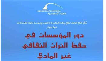   "دور المؤسسات في حفظ التراث الثقافي غير المادي".. ندوة بمكتبة الإسكندرية