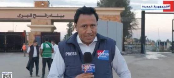 مراسل "إكسترا نيوز" يرصد الأوضاع من أمام معبر رفح البرى