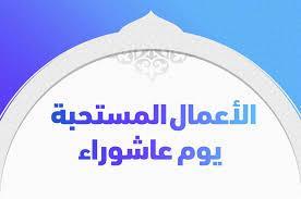 ما هي الأعمال المستحبة يوم عاشوراء