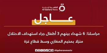 6 شهداء منهم 3 أطفال جرّاء استهداف الاحتلال منزلًا بمخيم المغازي وسط غزة