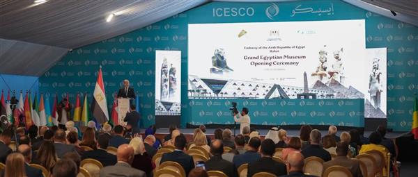 الإيسيسكو تستضيف حفل السفارة المصرية في حفل افتتاح المتحف الكبير