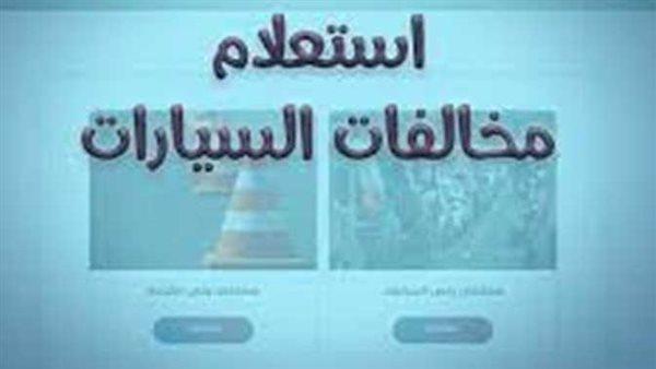 برقم السيارة.. تعرف على خطوات الاستعلام عن مخالفات المرور