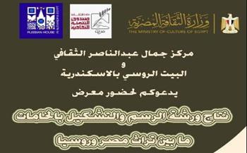   من مصر إلى روسيا ..التراثين في معرض فني بالتعاون بين مركز جمال عبد الناصر و البيت الروسي بالإسكندرية