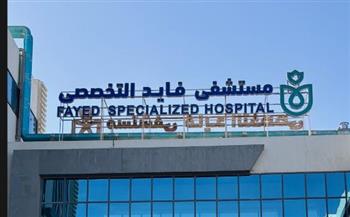   "الرعاية الصحية": مليون خدمة طبية وعلاجية بمستشفى فايد التخصصي منذ بدء التشغيل ضمن منظومة التأمين الصحي