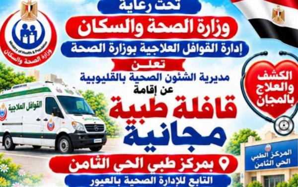 "صحة القليوبية" تنظم قافلة طبية مجانية بالحي الثامن بالعبور الجمعة والسبت