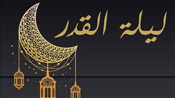   «خير من ألف شهر».. الأعمال المستحبة وأفضل دعاء في ليلة القدر