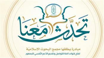 "البحوث الإسلاميَّة" يطلق مبادرة "تحدَّث معنا" لفتح قنوات آمنة للتواصل وتقديم الدَّعم النَّفسي للجمهور