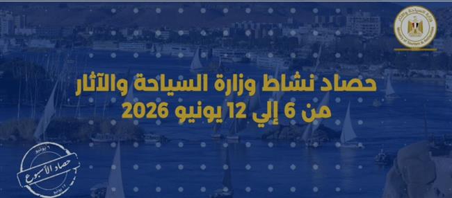 حصاد نشاط وزارة السياحة والآثار في أسبوع من 6 إلى 12 يونيو 2026