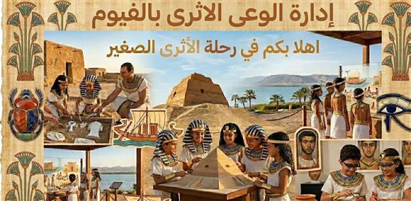 الفيوم تطلق "رحلة الأثري الصغير" لتعريف الأطفال بالتراث