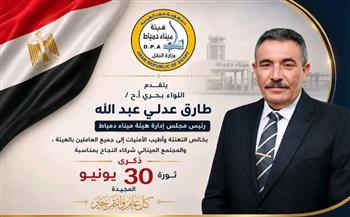   رئيس هيئة ميناء دمياط يهنئ العاملين وشركاء النجاح بذكرى ثورة 30 يونيو