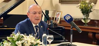 السفير التركي: علاقات القاهرة وأنقرة تشهد طفرة غير مسبوقة