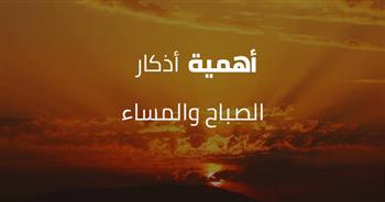   هل أذكار الصباح والمساء فرض أم سنة.. وما هي فوائدها؟