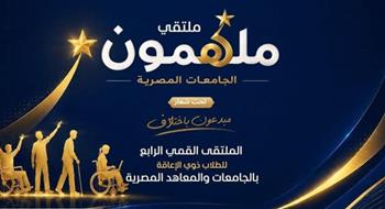 التعليم العالي: انطلاق ملتقى "ملهمون الجامعات المصرية" الرابع للطلاب ذوي الإعاقة