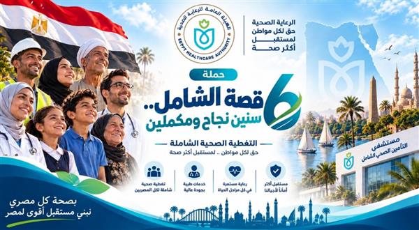 الرعاية الصحية تطلق "قصة الشامل".. 6 سنين نجاح ومكملين لاستعراض إنجازات التأمين الصحي