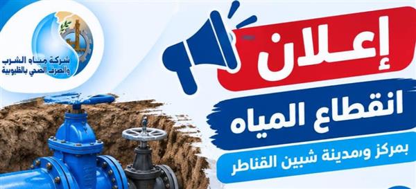 غدا.. قطع المياه عن شبين القناطر بالقليوبية 10 ساعات