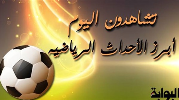 تعرف على مباريات اليوم..